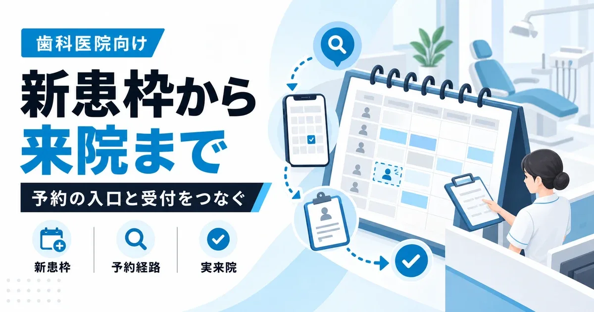 新患枠から予約と受付を経て実来院までつなぐ歯科医院の集客